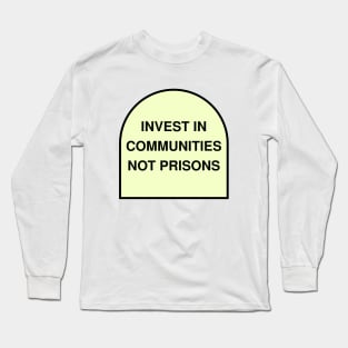 Invest In Communities Not Prisons Long Sleeve T-Shirt